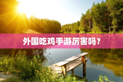 外国吃鸡手游厉害吗？