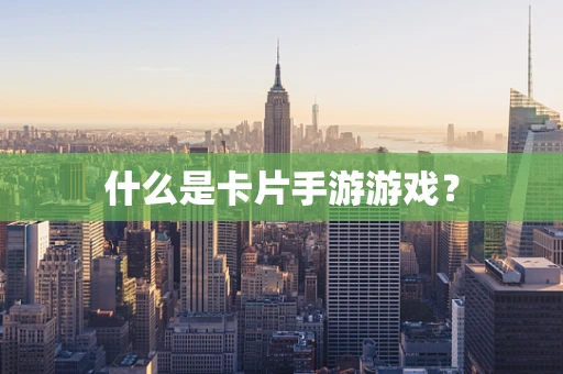 什么是卡片手游游戏？