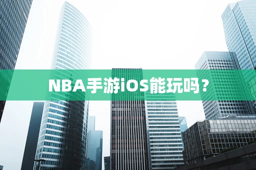 NBA手游iOS能玩吗？