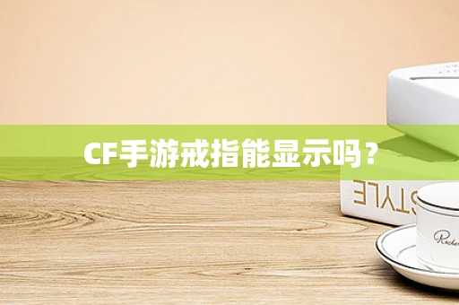 CF手游戒指能显示吗？