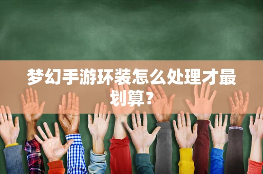梦幻手游环装怎么处理才最划算？