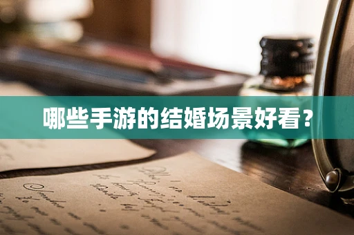 哪些手游的结婚场景好看？