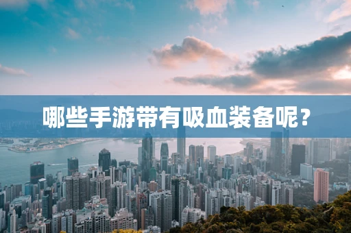 哪些手游带有吸血装备呢？