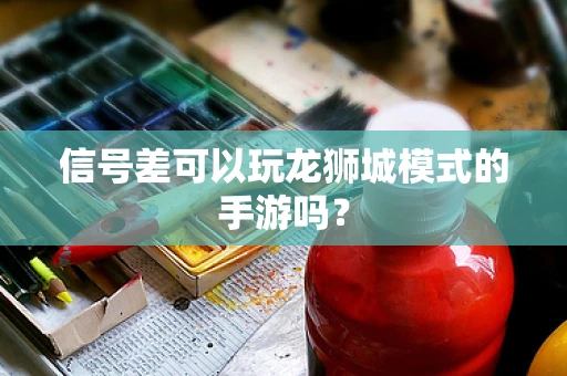 信号差可以玩龙狮城模式的手游吗？