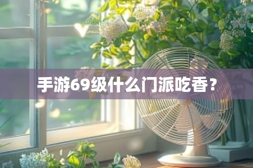 手游69级什么门派吃香？