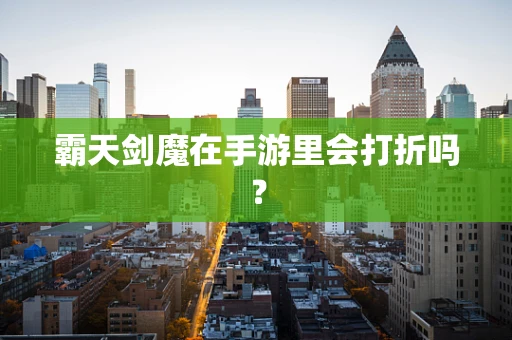 霸天剑魔在手游里会打折吗？