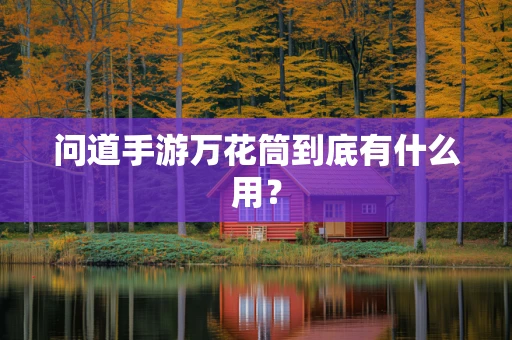 问道手游万花筒到底有什么用？