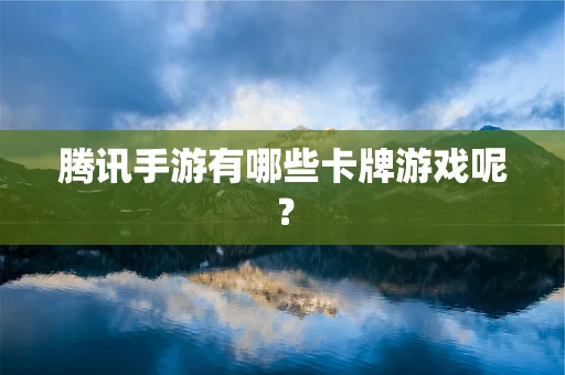 腾讯手游有哪些卡牌游戏呢？