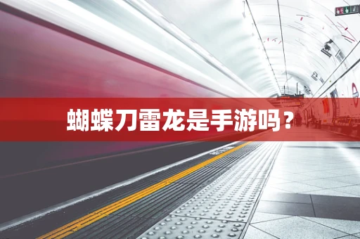 蝴蝶刀雷龙是手游吗？