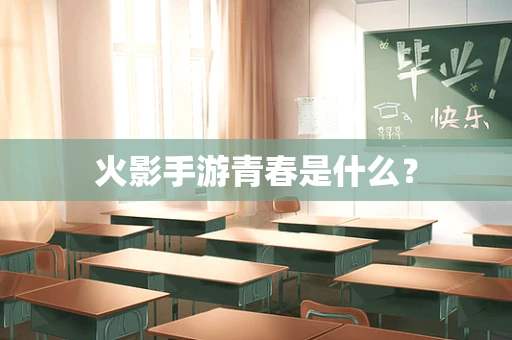 火影手游青春是什么？