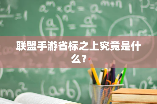 联盟手游省标之上究竟是什么？