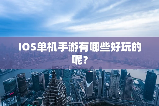 IOS单机手游有哪些好玩的呢？