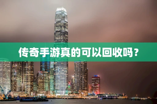 传奇手游真的可以回收吗？