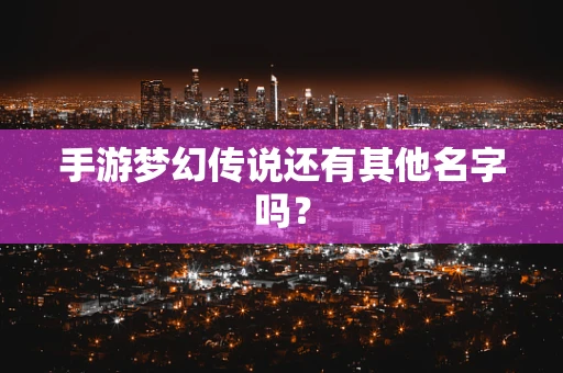 手游梦幻传说还有其他名字吗？