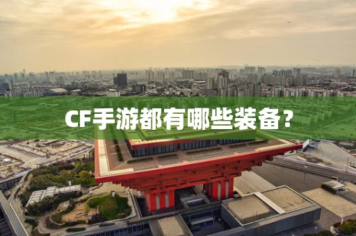 CF手游都有哪些装备？