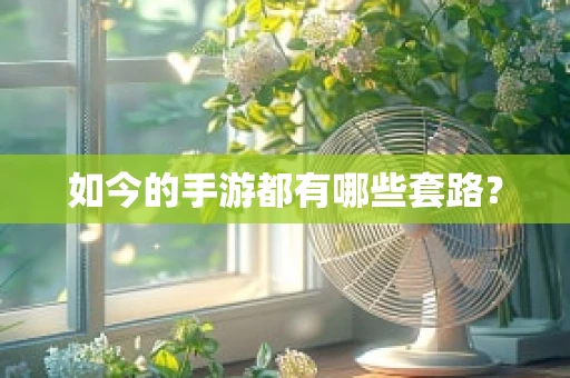 如今的手游都有哪些套路？