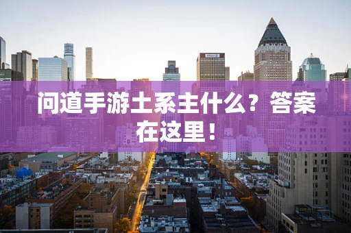 问道手游土系主什么？答案在这里！