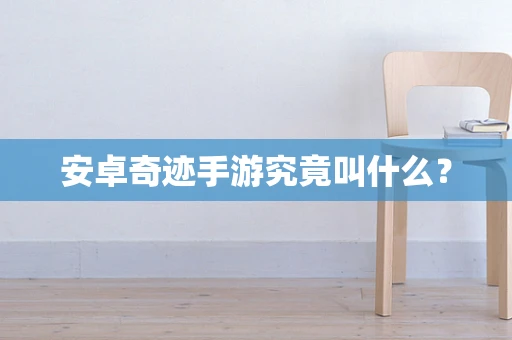 安卓奇迹手游究竟叫什么？