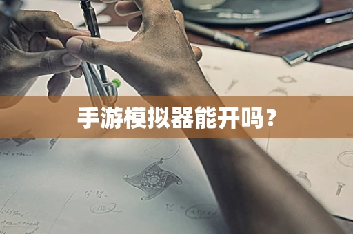 手游模拟器能开吗？