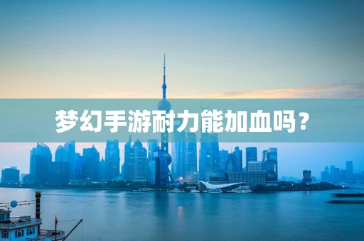 梦幻手游耐力能加血吗？