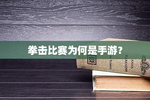 拳击比赛为何是手游？