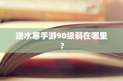 逆水寒手游90级弱在哪里？