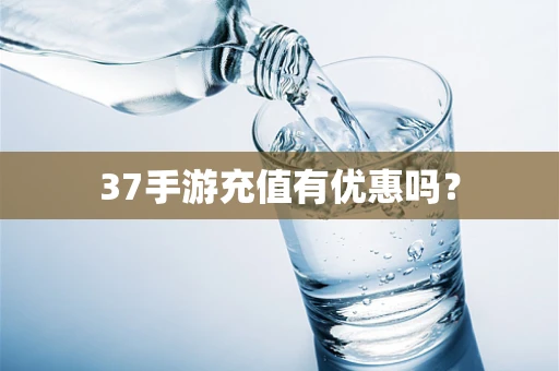 37手游充值有优惠吗？