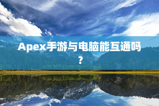 Apex手游与电脑能互通吗？