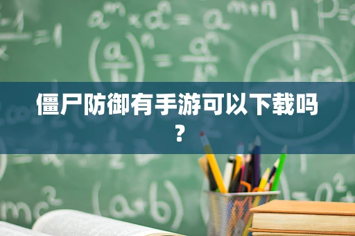 僵尸防御有手游可以下载吗？