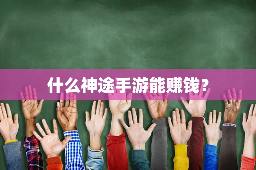 什么神途手游能赚钱？