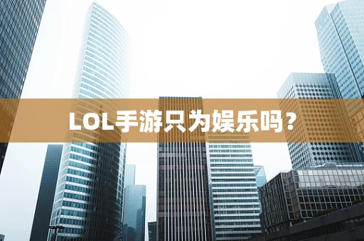 LOL手游只为娱乐吗？