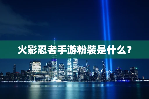 火影忍者手游粉装是什么？