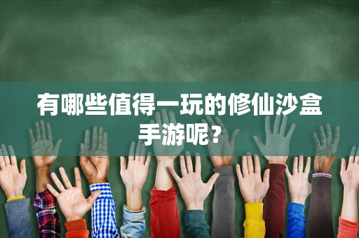 有哪些值得一玩的修仙沙盒手游呢？