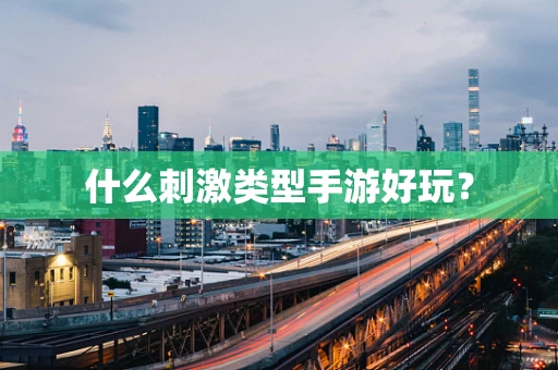 什么刺激类型手游好玩？