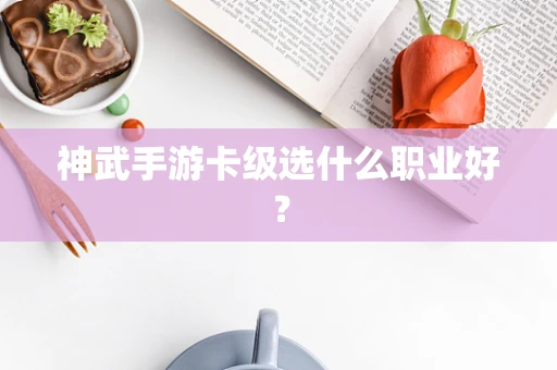 神武手游卡级选什么职业好？