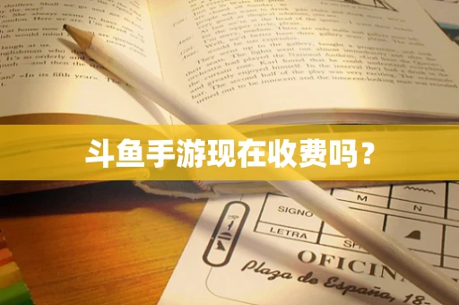 斗鱼手游现在收费吗？