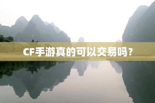 CF手游真的可以交易吗？
