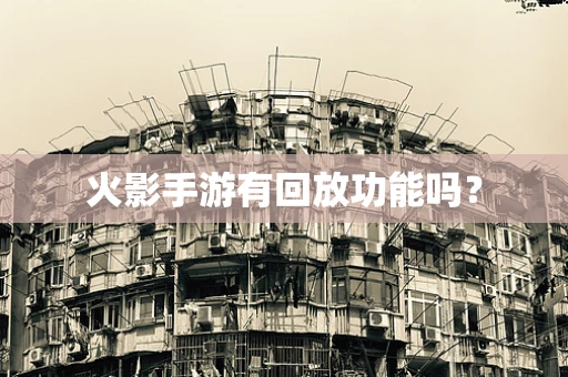 火影手游有回放功能吗？