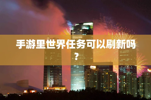 手游里世界任务可以刷新吗？