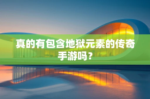 真的有包含地狱元素的传奇手游吗？