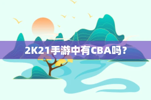 2K21手游中有CBA吗？