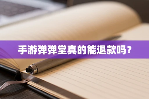 手游弹弹堂真的能退款吗？