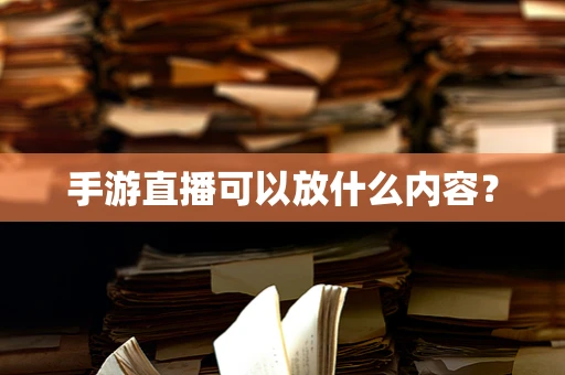 手游直播可以放什么内容？