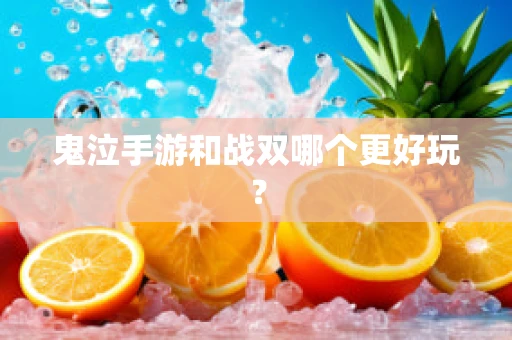 鬼泣手游和战双哪个更好玩？