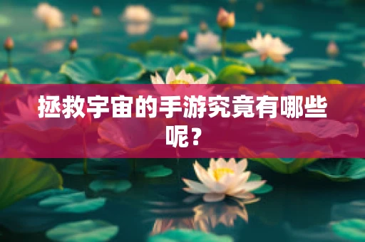 拯救宇宙的手游究竟有哪些呢？