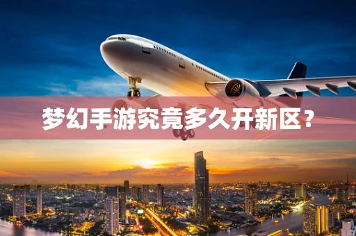 梦幻手游究竟多久开新区？