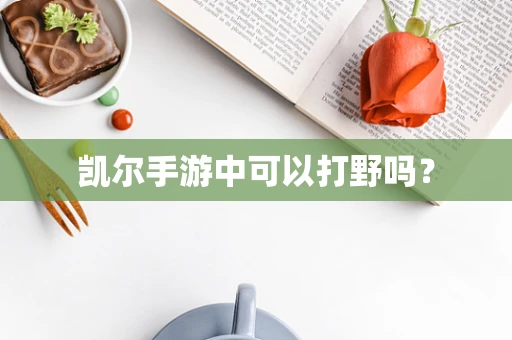 凯尔手游中可以打野吗？