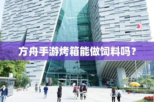 方舟手游烤箱能做饲料吗？