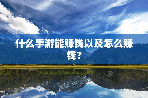 什么手游能赚钱以及怎么赚钱？