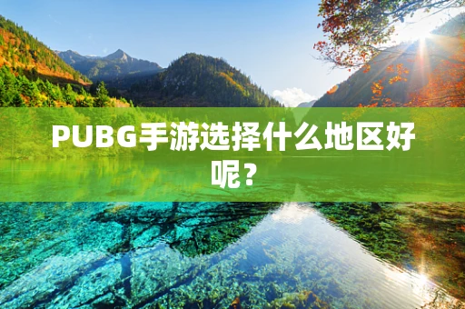 PUBG手游选择什么地区好呢？
